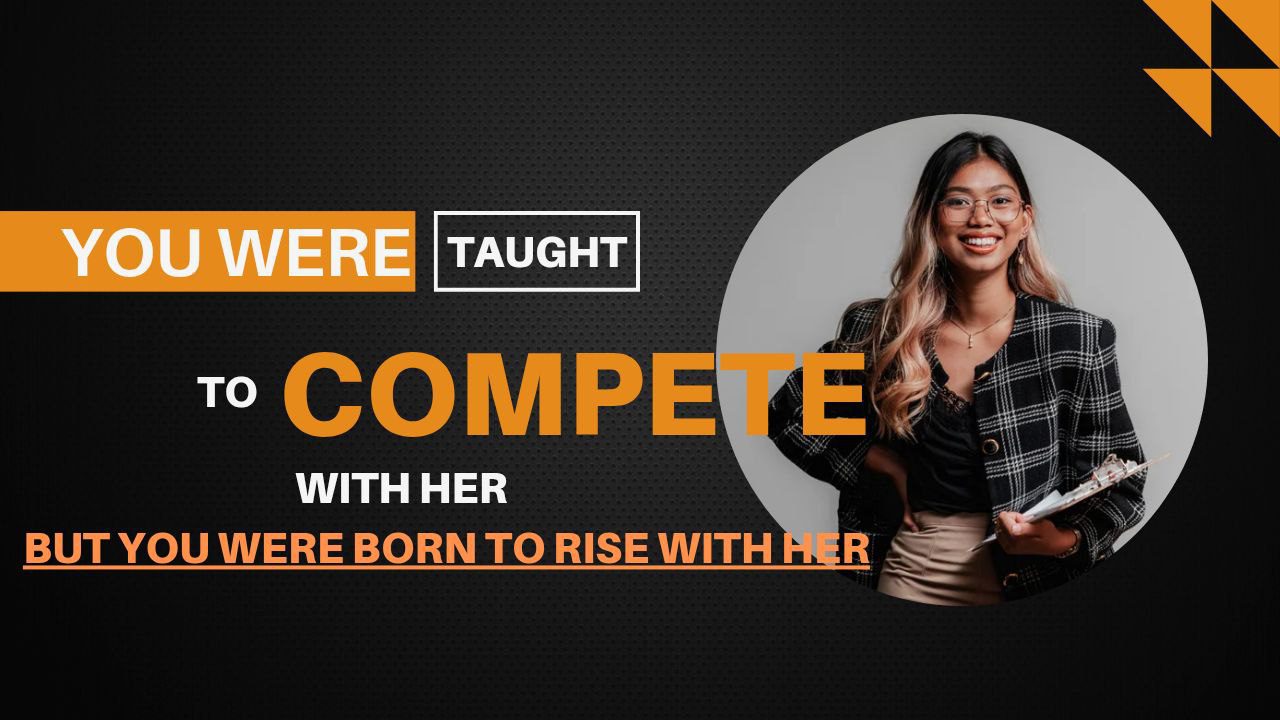 You Were Taught to Compete with Her: But You Were Born to Rise with Her